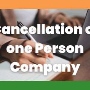 Cancellation of one Person Company